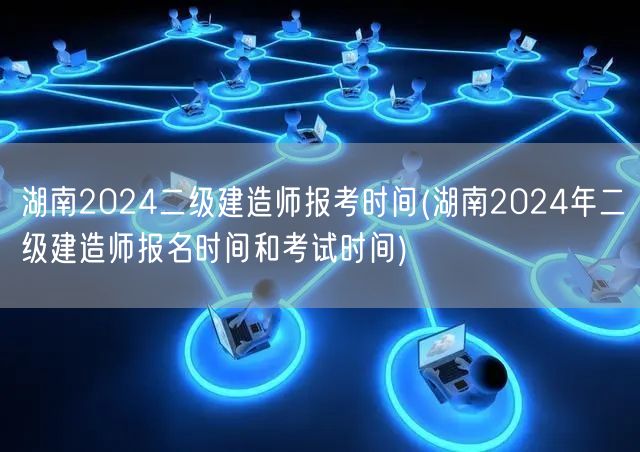 湖南2024二级建造师报考时间 官方发布