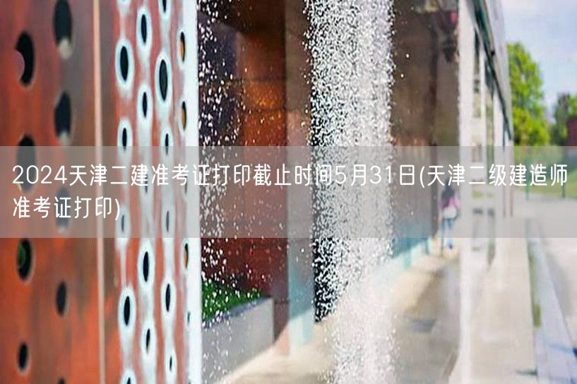 2024天津二建准考证打印截止5月31日