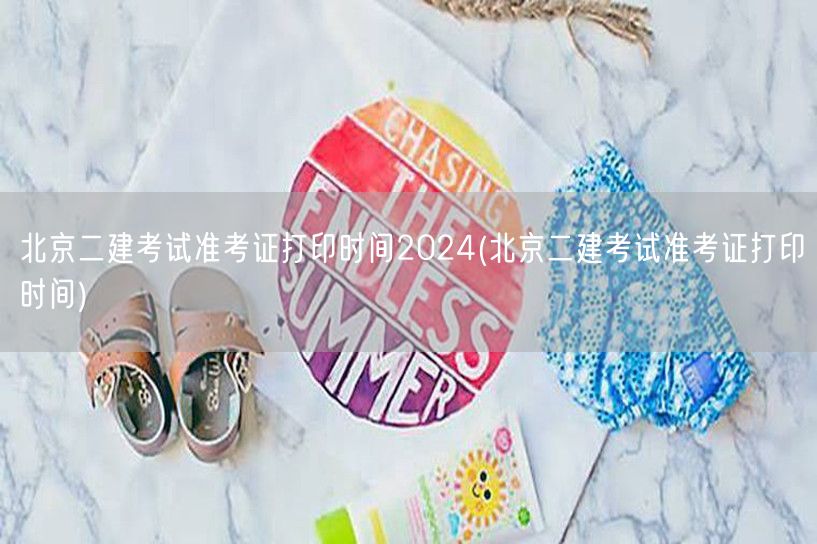 北京二建考试准考证打印时间2024 打印