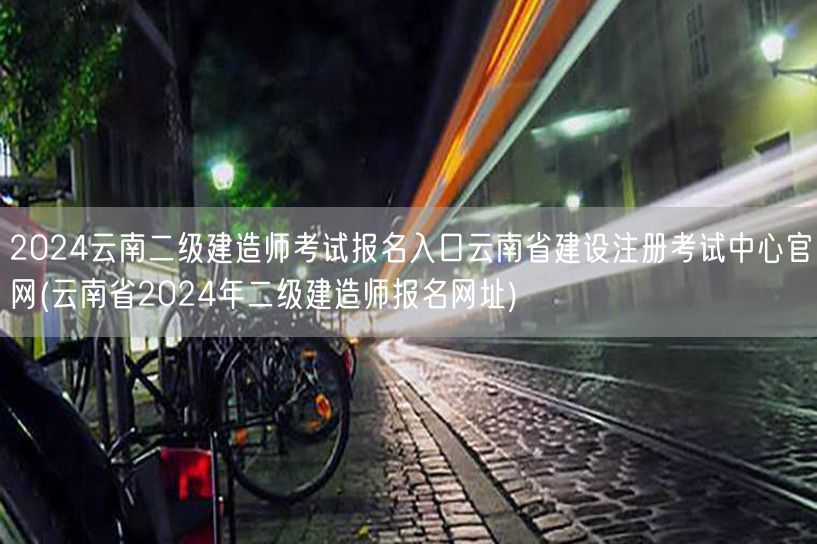 2024云南二级建造师考试报名入口 云南
