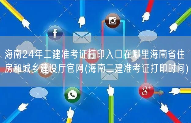 海南24年二建准考证打印入口 海南省住房