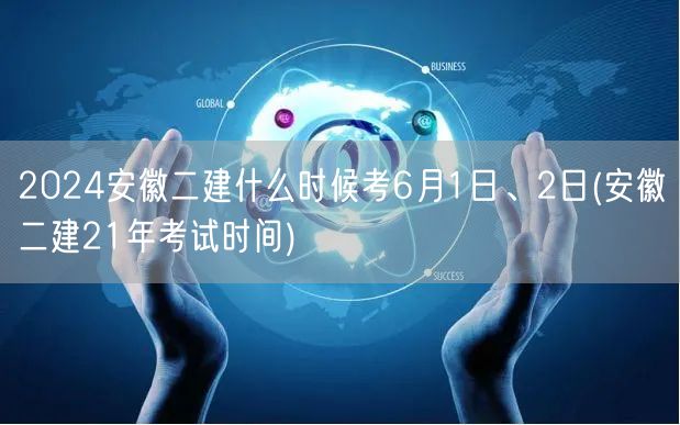 2024安徽二建考试时间 6月1日、2日