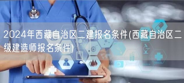 2024年西藏自治区二建报名条件 西藏地
