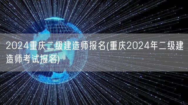 2024重庆二级建造师报名 最新报名信息