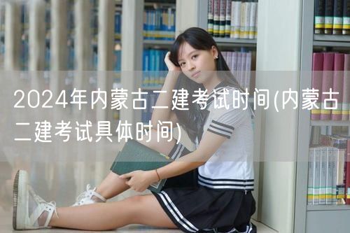 2024年内蒙古二建考试时间 准确日期公