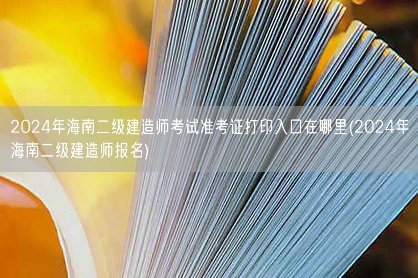 2024年海南二级建造师考试准考证打印入
