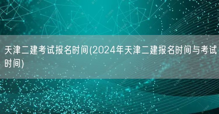 天津二建考试报名时间 2024年报名及考