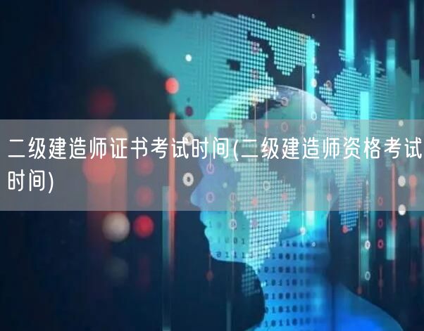 二级建造师证书考试时间 官方公布最新日期