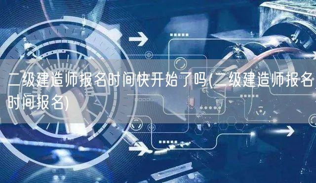 二级建造师报名时间即将开启吗 二级建造师