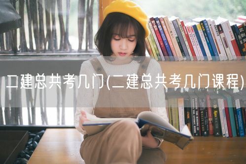 二建总共考几门课程 考试科目概览
