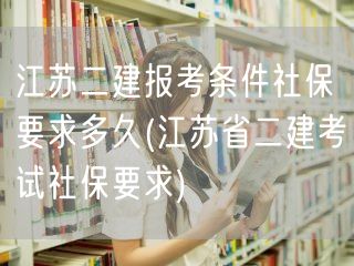 江苏二建报考条件 社保要求时长说明