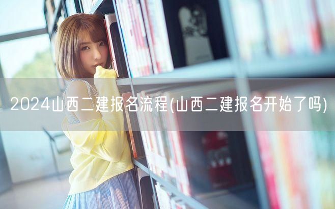 2024山西二建报名流程 报名已开启
