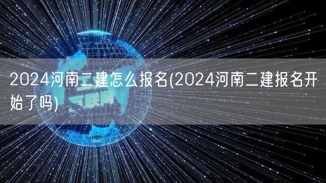 2024河南二建怎么报名 报名流程详解