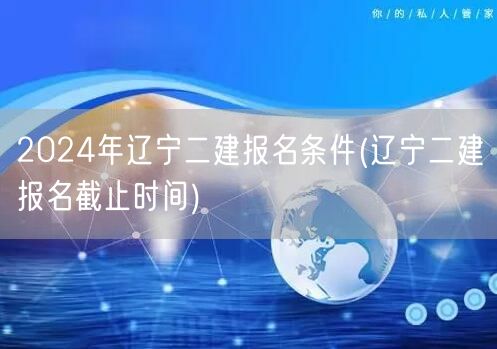 2024年辽宁二建报名条件及时间说明