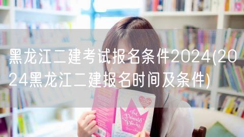 黑龙江二建考试报名条件2024 2024