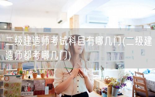 二级建造师考试科目有哪几门 详述必考科目