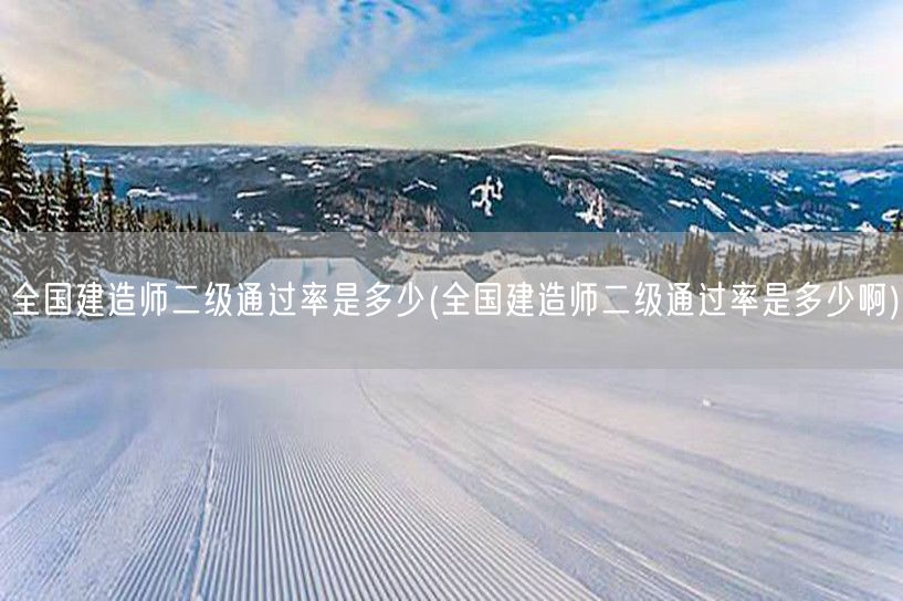 全国建造师二级通过率是多少 通过率概览