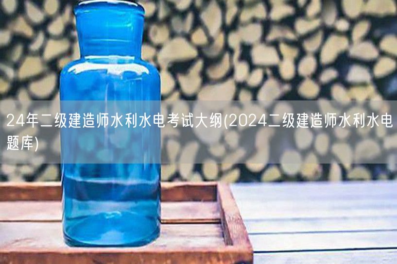 24年二级建造师水利水电考试大纲 备考指