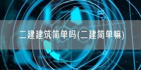 二建建筑简单吗 难度如何