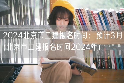 2024北京市二建报名时间 预计3月启动