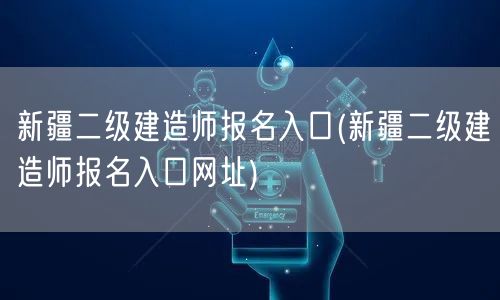 新疆二级建造师报名入口 官方报名渠道