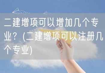 二建增项可注册多个专业选择