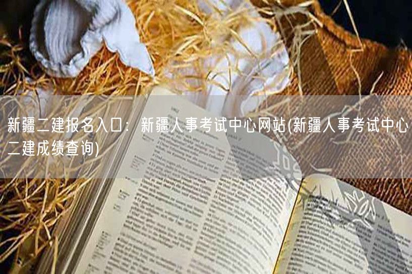 新疆二建报名入口：新疆人事考试中心网站 