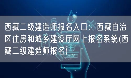 西藏二级建造师报名入口：西藏自治区住房和