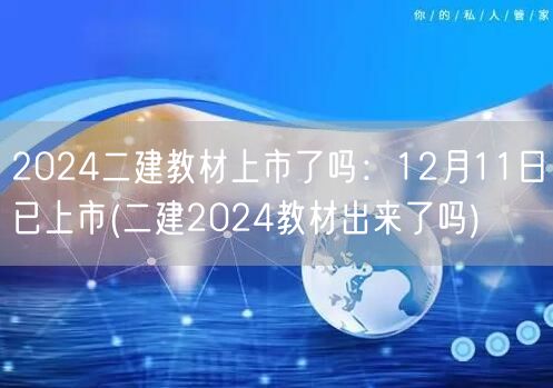 2024二建教材上市了吗：12月11日已