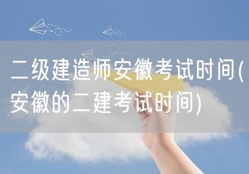 二级建造师安徽考试时间 最新公告