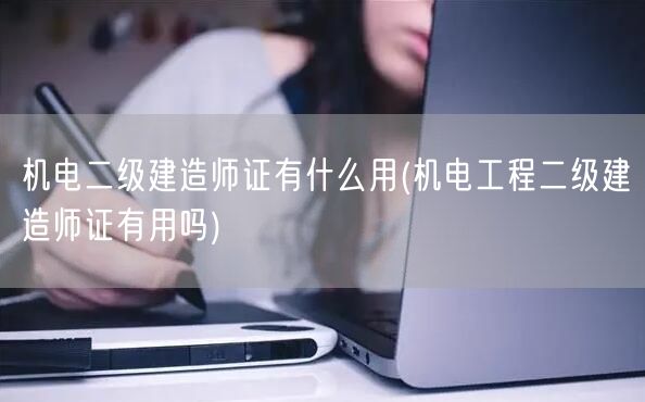 机电二级建造师证有什么用 实用价值与职业