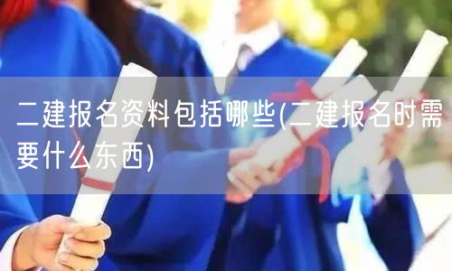 二建报名资料大全 报名必备物品清单