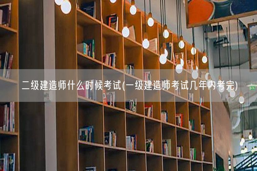 二级建造师什么时候考试 历年考试时间概览