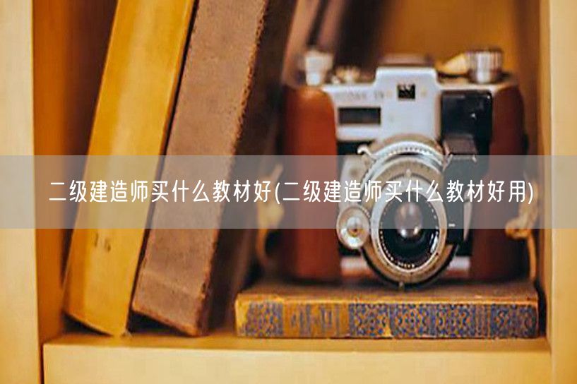 二级建造师买什么教材好 实用推荐