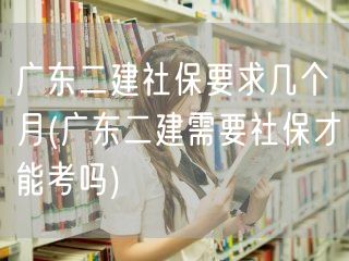 广东二建社保要求几个月 社保参保期限说明