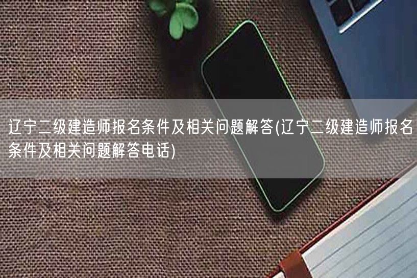 辽宁二级建造师报名条件及相关问题解答 报