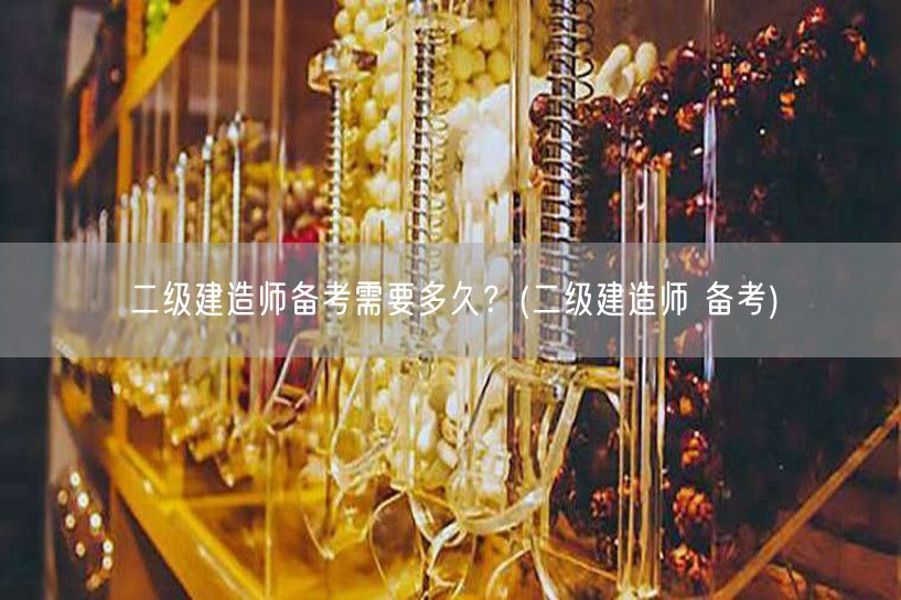 二级建造师备考需要多久？ 二级建造师备考