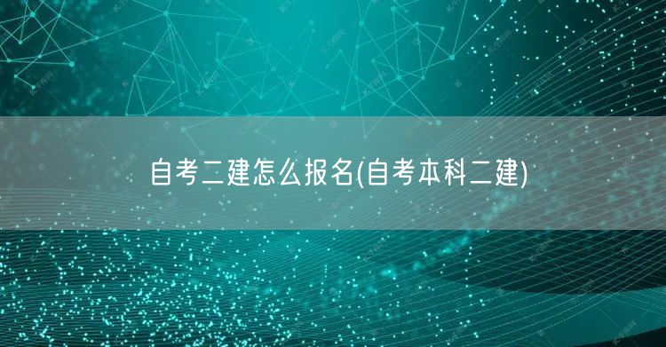 自考二建怎么报名 自学考取二级建造师资格