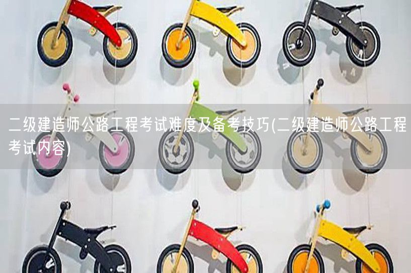 二级建造师公路工程考试难度及备考技巧 备