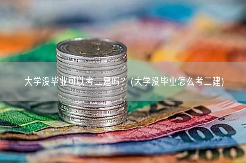 大学没毕业可以考二建吗？ 报考条件与途径