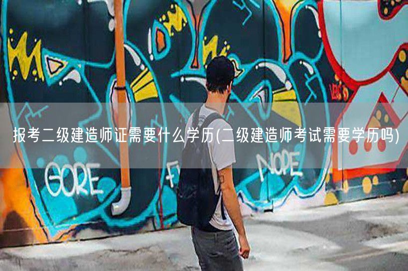 报考二级建造师证需要什么学历 学历要求概