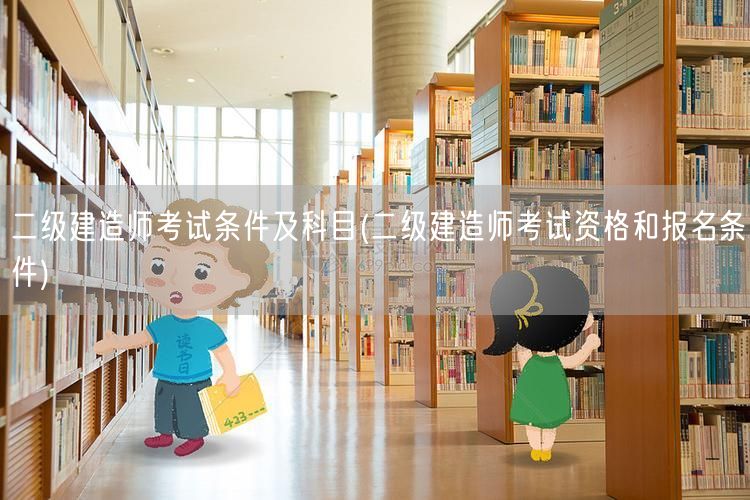 二级建造师考试条件及科目 报名资格与考试