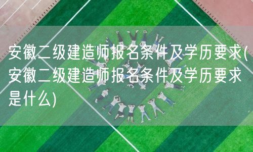安徽二级建造师报名条件及学历要求 报考资