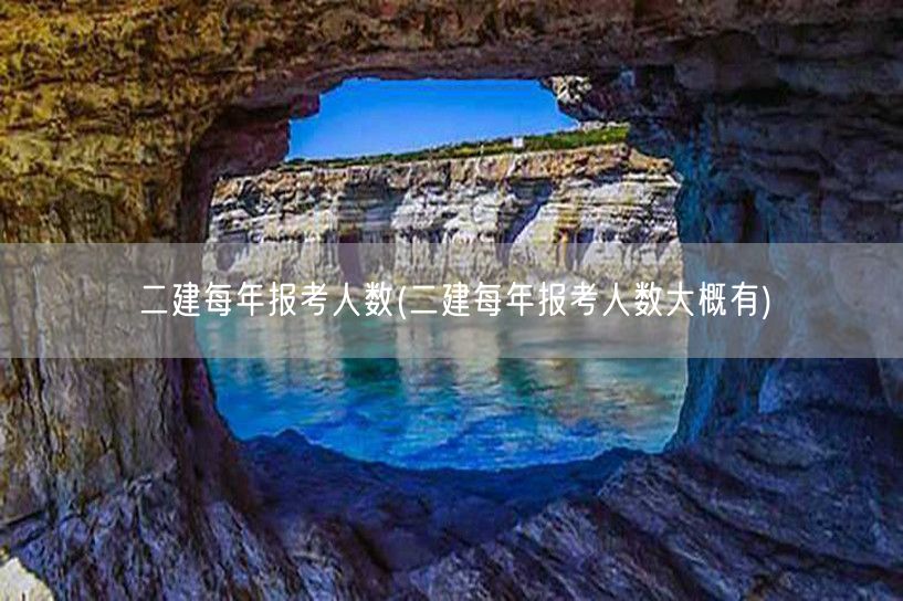 二建每年报考人数概览