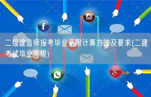 二级建造师报考毕业年限计算方法及要求 报