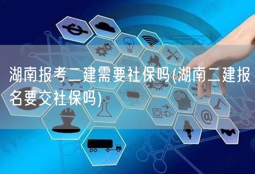湖南报考二建是否要求社保