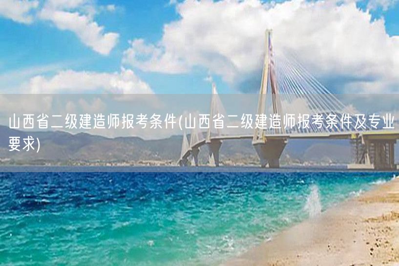 山西省二级建造师报考条件 报名资格与条件