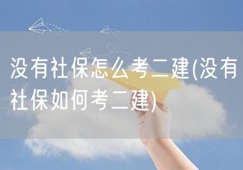 没有社保怎么考二建 无需社保报考指南