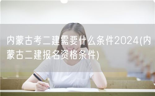 内蒙古2024二建报考条件及资格