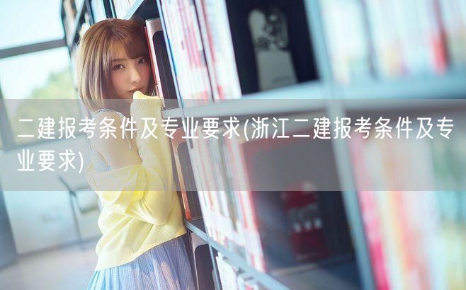 二建报考条件及专业要求 浙江地区详解
